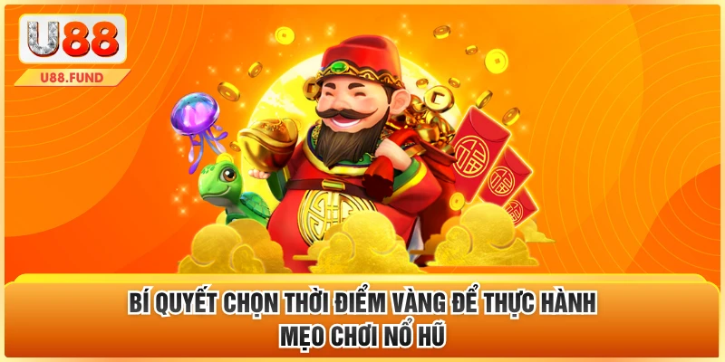 Bí quyết chọn thời điểm vàng để thực hành mẹo chơi nổ hũ