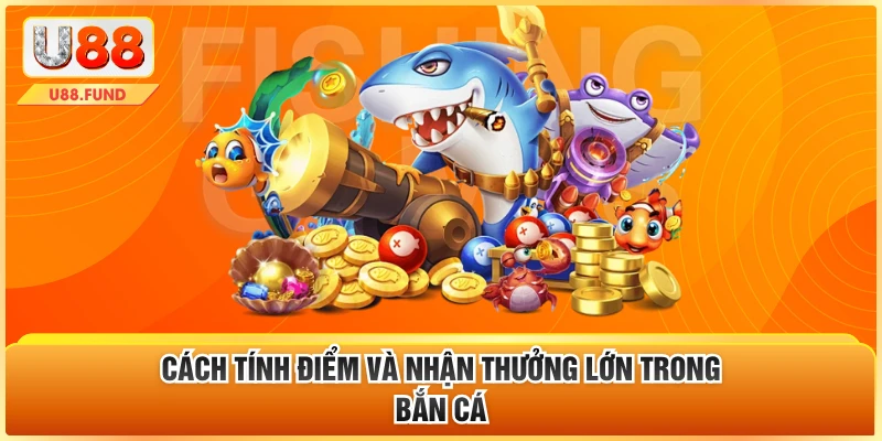 Cách tính điểm và nhận thưởng lớn trong bắn cá