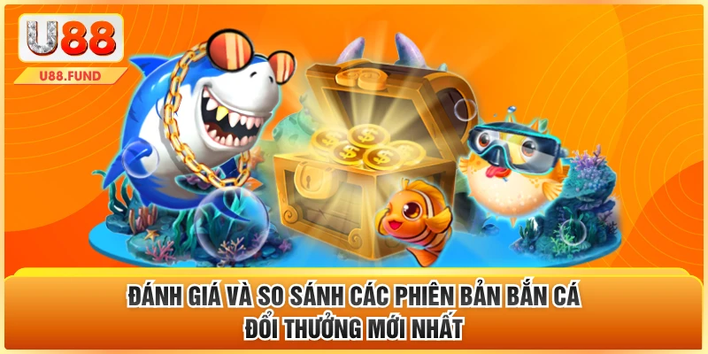 Đánh giá và so sánh các phiên bản bắn cá đổi thưởng mới nhất