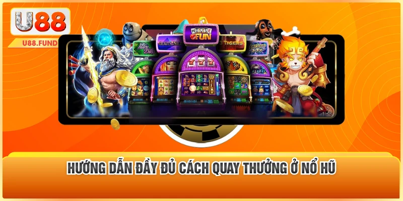 Hướng dẫn đầy đủ cách quay thưởng ở nổ hũ 