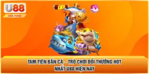 Tam Tiên Bắn Cá – Trò Chơi Đổi Thưởng Hot Nhất U88 Hiện Nay