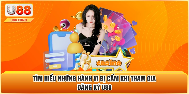 Tìm hiểu những hành vi bị cấm khi tham gia đăng ký U88